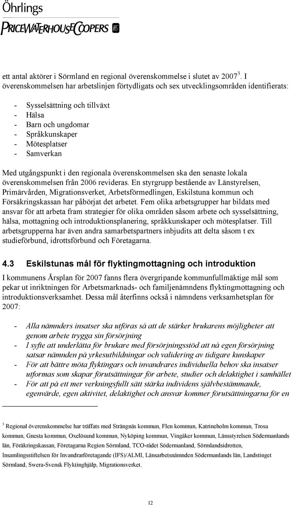 utgångspunkt i den regionala överenskommelsen ska den senaste lokala överenskommelsen från 2006 revideras.