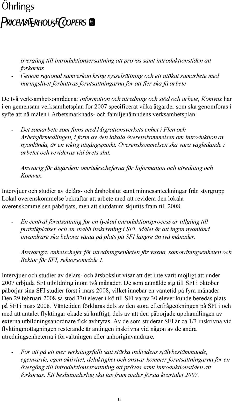 som ska genomföras i syfte att nå målen i Arbetsmarknads- och familjenämndens verksamhetsplan: - Det samarbete som finns med Migrationsverkets enhet i Flen och Arbetsförmedlingen, i form av den