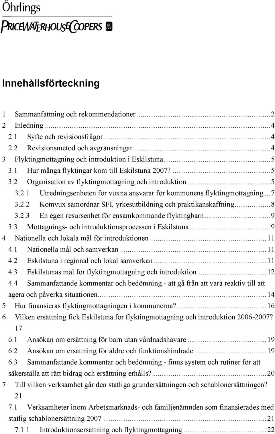 ..7 3.2.2 Komvux samordnar SFI, yrkesutbildning och praktikanskaffning...8 3.2.3 En egen resursenhet för ensamkommande flyktingbarn...9 3.3 Mottagnings- och introduktionsprocessen i Eskilstuna.