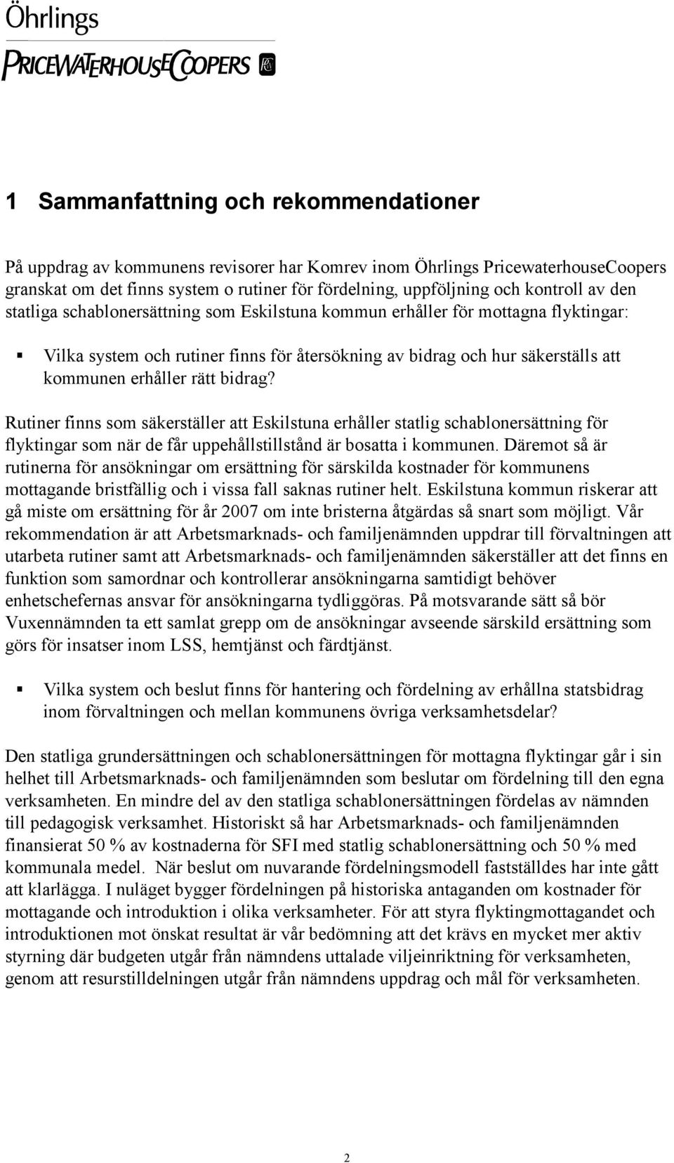 bidrag? Rutiner finns som säkerställer att Eskilstuna erhåller statlig schablonersättning för flyktingar som när de får uppehållstillstånd är bosatta i kommunen.