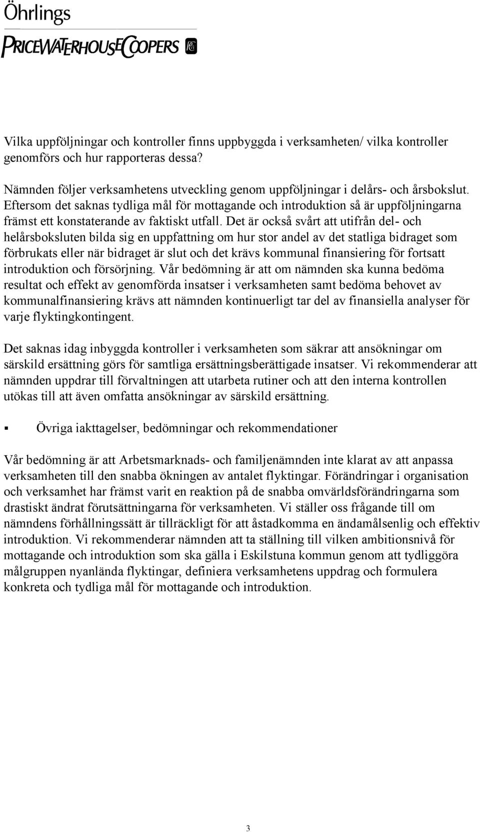 Eftersom det saknas tydliga mål för mottagande och introduktion så är uppföljningarna främst ett konstaterande av faktiskt utfall.