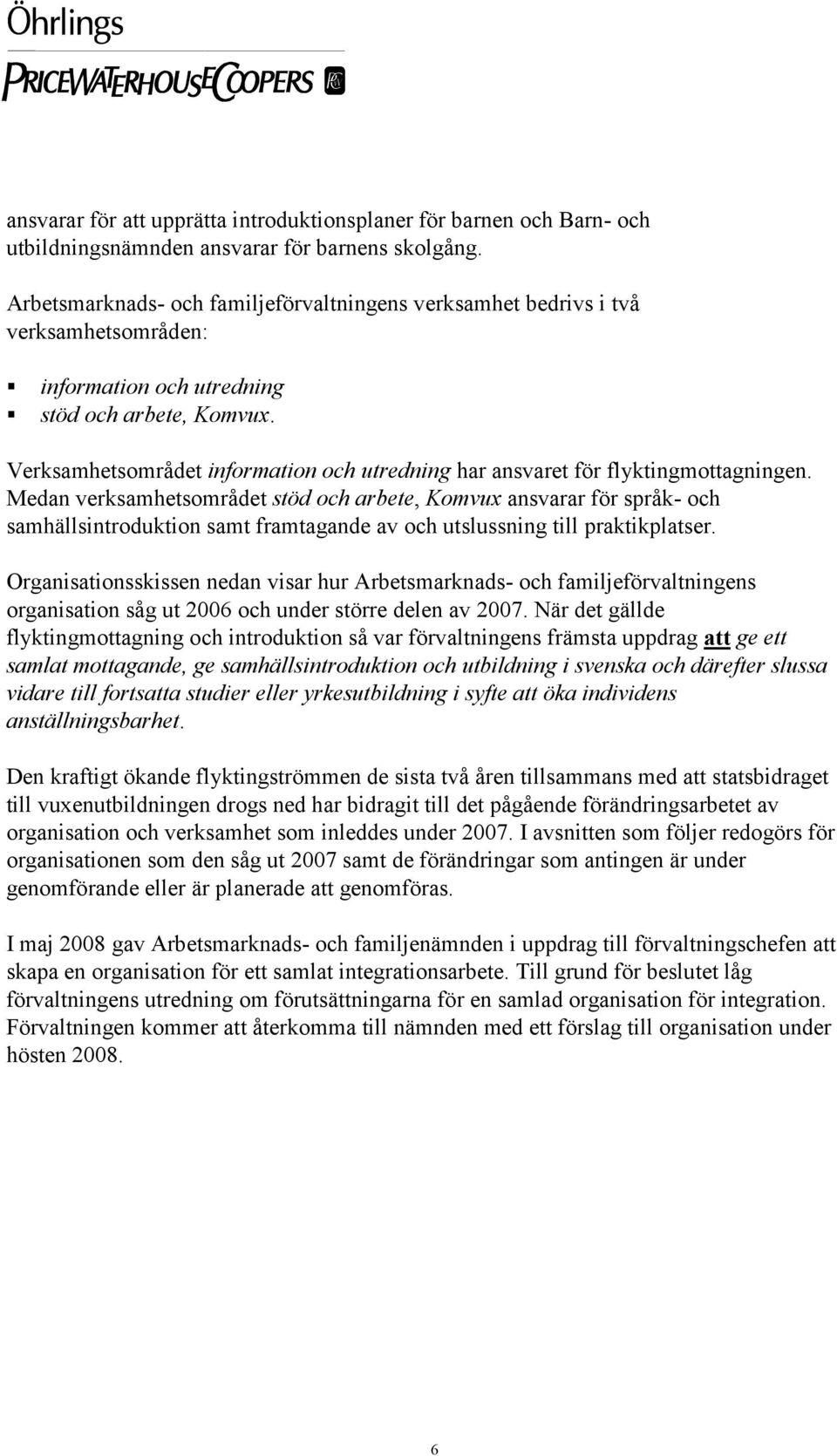 Verksamhetsområdet information och utredning har ansvaret för flyktingmottagningen.