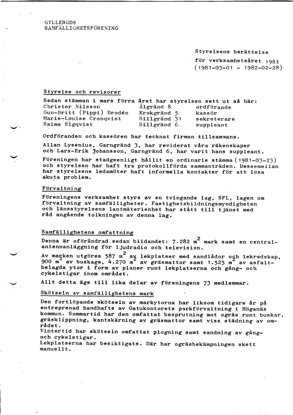 nd 6 " suppleant ordfdranden och kassiiren har tecknat firman tillsamrnans. Allan Lysenius, Garngriind 3, har reviderat vara rh.