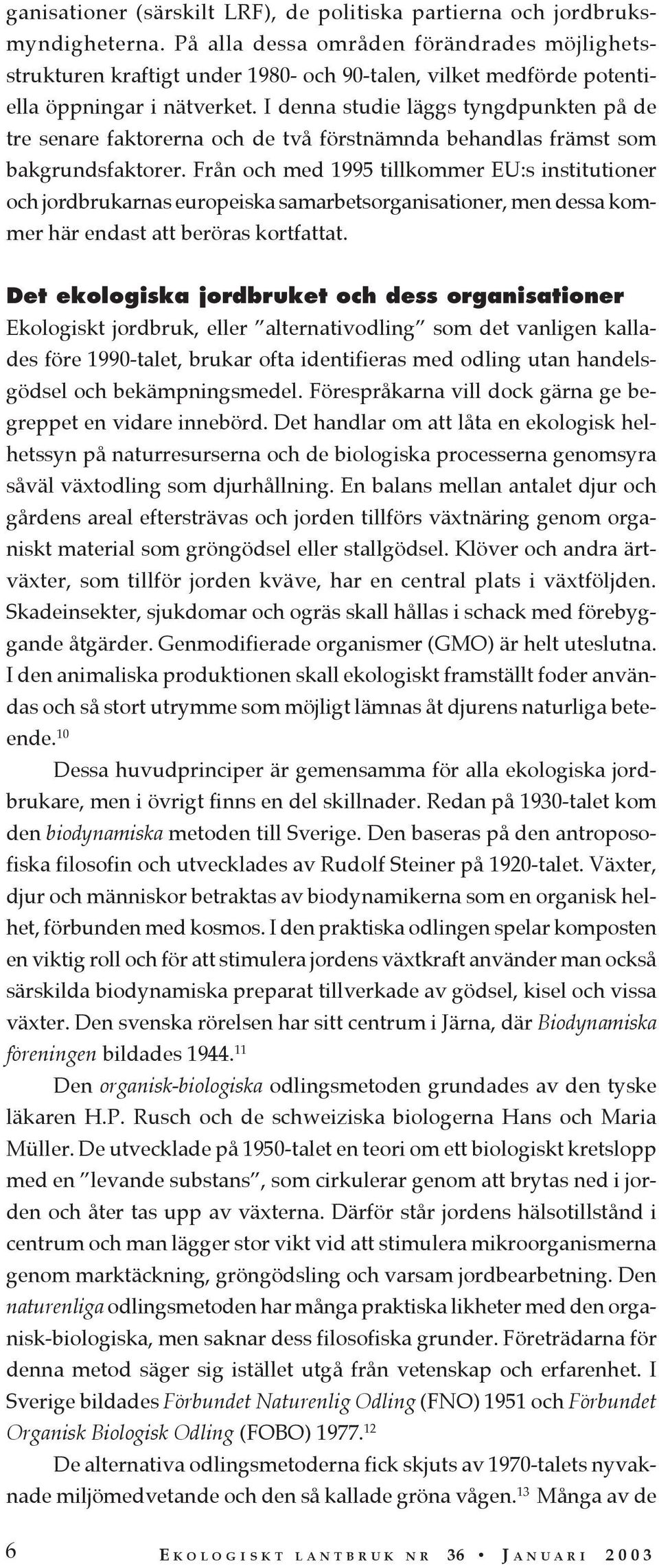 I denna studie läggs tyngdpunkten på de tre senare faktorerna och de två förstnämnda behandlas främst som bakgrundsfaktorer.