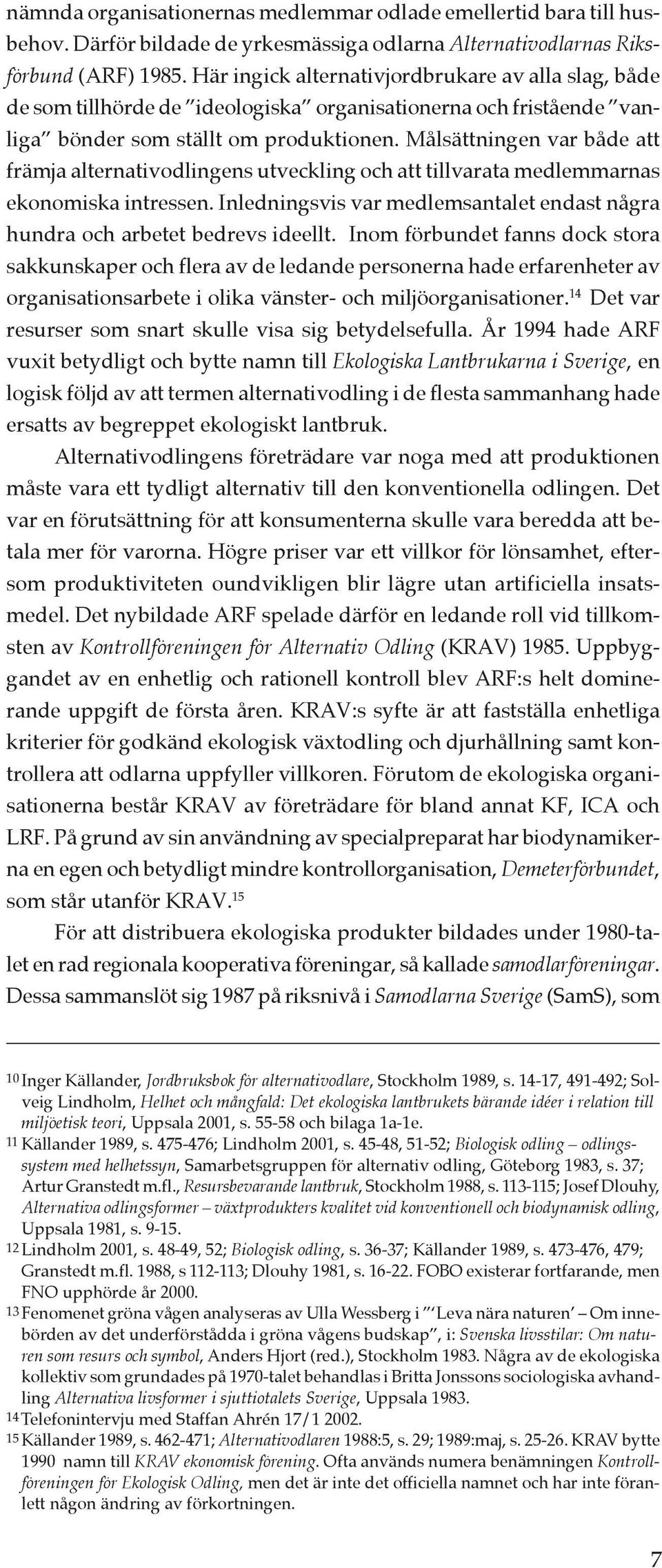 Målsättningen var både att främja alternativodlingens utveckling och att tillvarata medlemmarnas ekonomiska intressen. Inledningsvis var medlemsantalet endast några hundra och arbetet bedrevs ideellt.