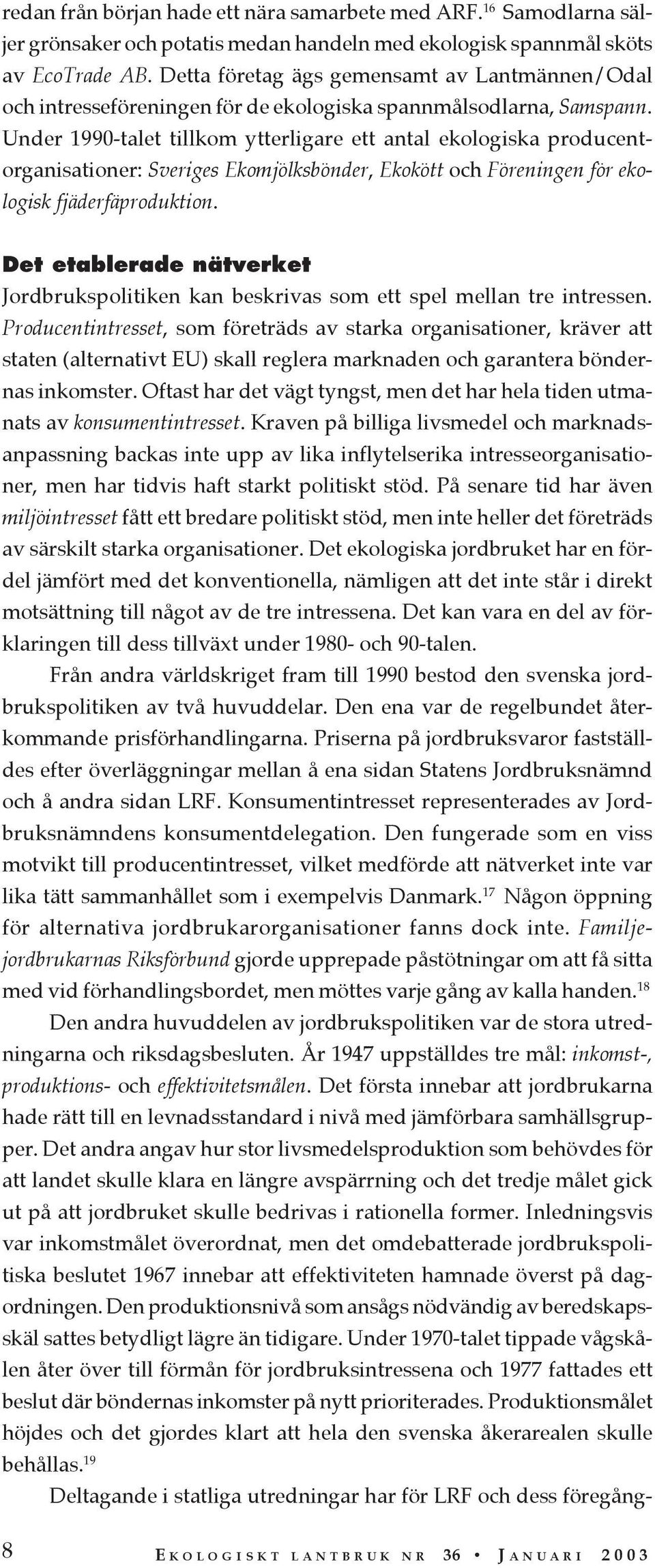 Under 1990-talet tillkom ytterligare ett antal ekologiska producentorganisationer: Sveriges Ekomjölksbönder, Ekokött och Föreningen för ekologisk fjäderfäproduktion.