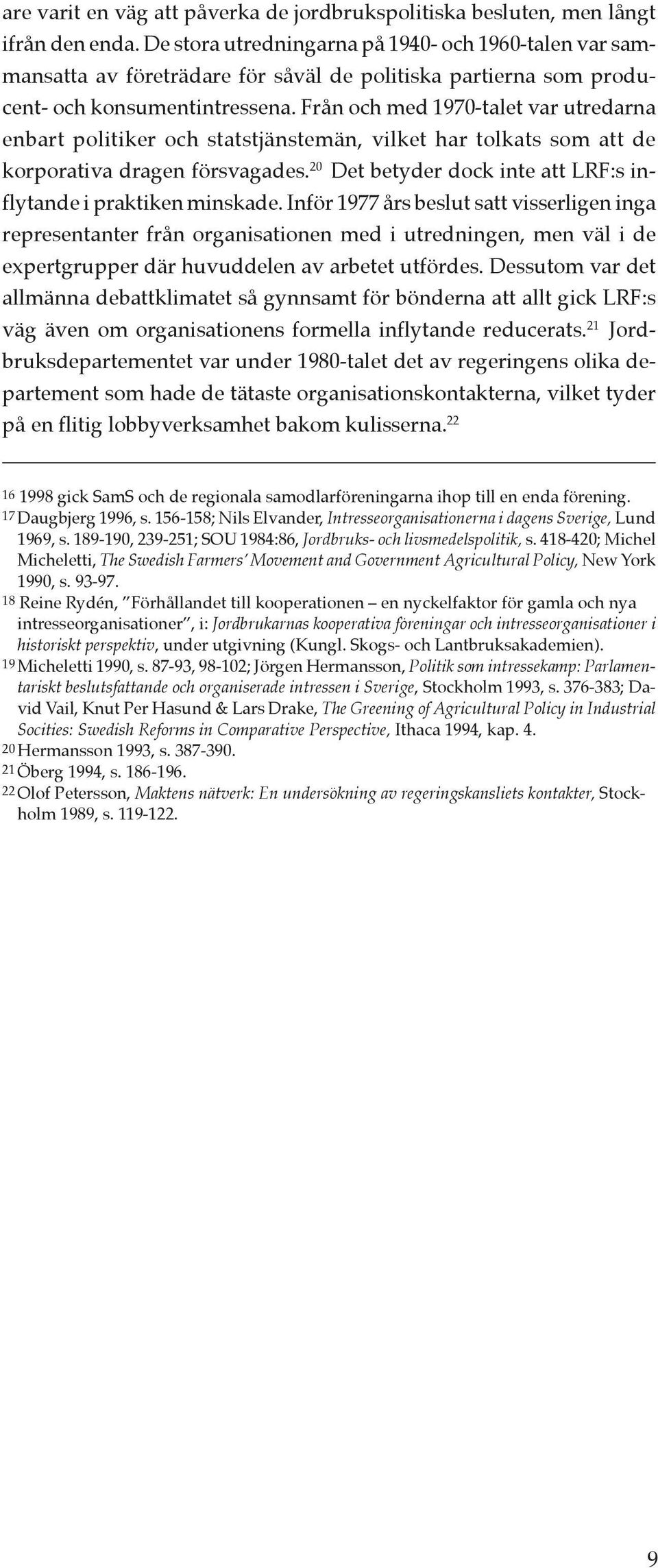 Från och med 1970-talet var utredarna enbart politiker och statstjänstemän, vilket har tolkats som att de korporativa dragen försvagades.