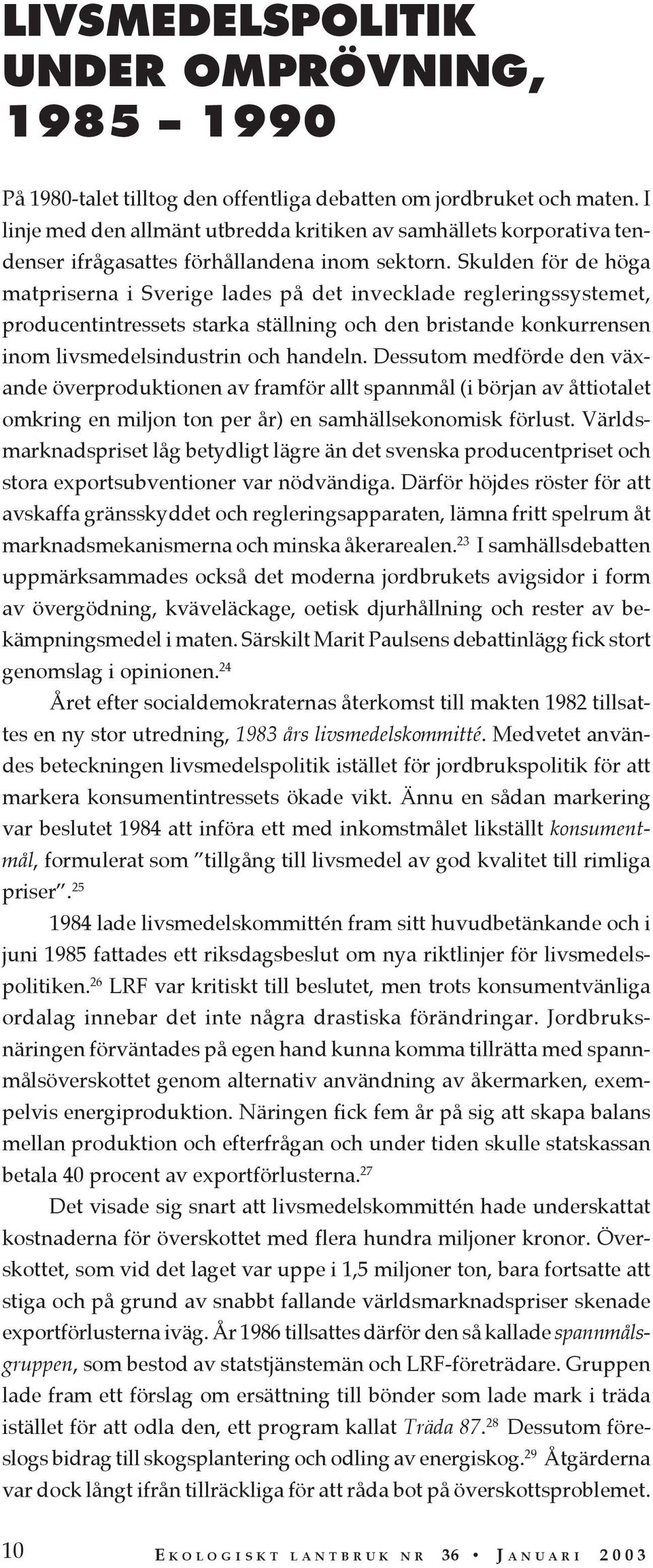 Skulden för de höga matpriserna i Sverige lades på det invecklade regleringssystemet, producentintressets starka ställning och den bristande konkurrensen inom livsmedelsindustrin och handeln.