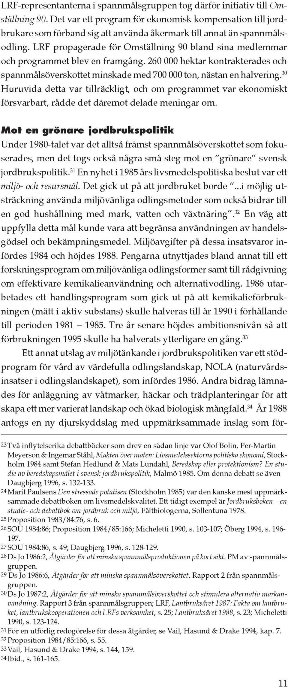 LRF propagerade för Omställning 90 bland sina medlemmar och programmet blev en framgång. 260 000 hektar kontrakterades och spannmålsöverskottet minskade med 700 000 ton, nästan en halvering.