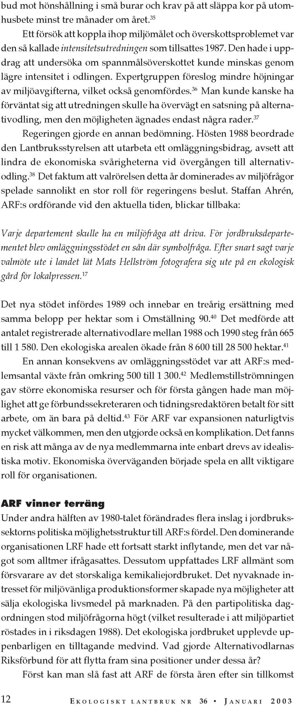 Den hade i uppdrag att undersöka om spannmålsöverskottet kunde minskas genom lägre intensitet i odlingen. Expertgruppen föreslog mindre höjningar av miljöavgifterna, vilket också genomfördes.