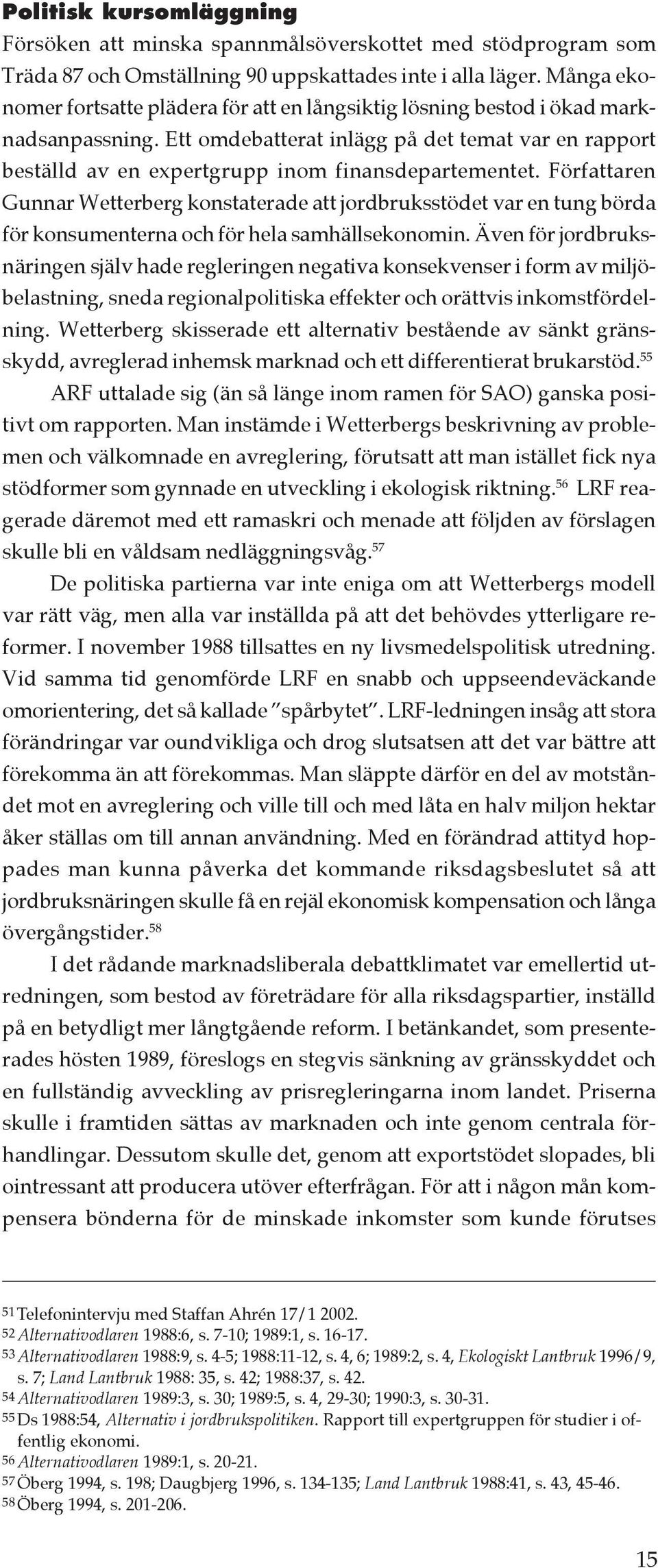 Ett omdebatterat inlägg på det temat var en rapport beställd av en expertgrupp inom finansdepartementet.