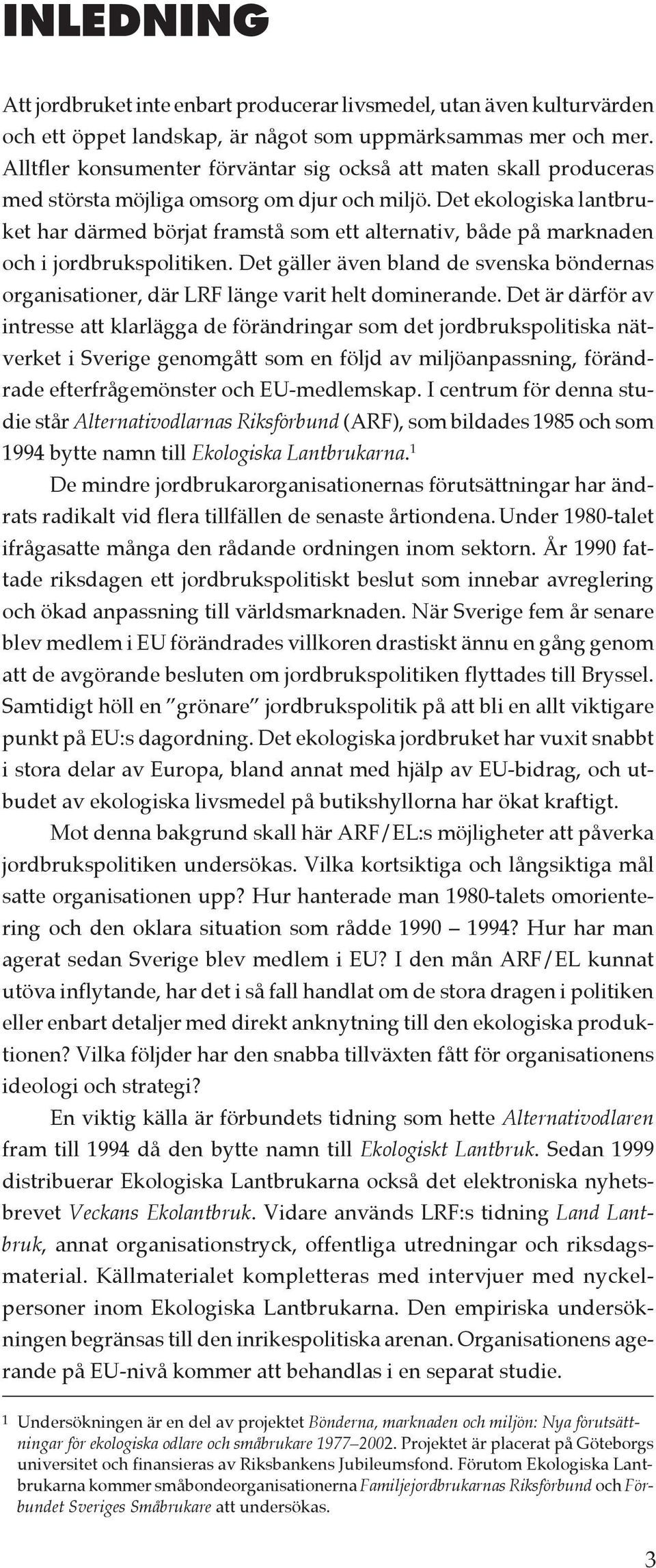 Det ekologiska lantbruket har därmed börjat framstå som ett alternativ, både på marknaden och i jordbrukspolitiken.