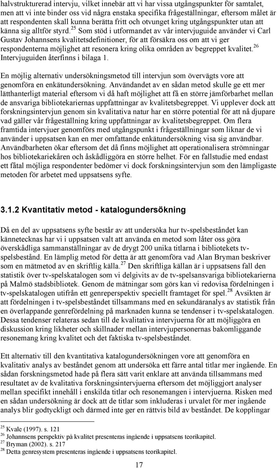 25 Som stöd i utformandet av vår intervjuguide använder vi Carl Gustav Johannsens kvalitetsdefinitioner, för att försäkra oss om att vi ger respondenterna möjlighet att resonera kring olika områden