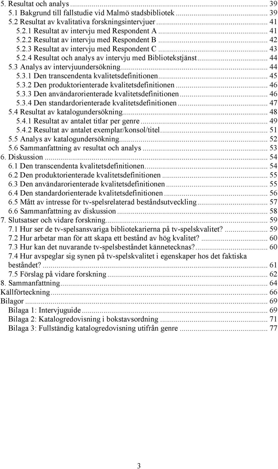 .. 45 5.3.2 Den produktorienterade kvalitetsdefinitionen... 46 5.3.3 Den användarorienterade kvalitetsdefinitionen... 46 5.3.4 Den standardorienterade kvalitetsdefinitionen... 47 5.