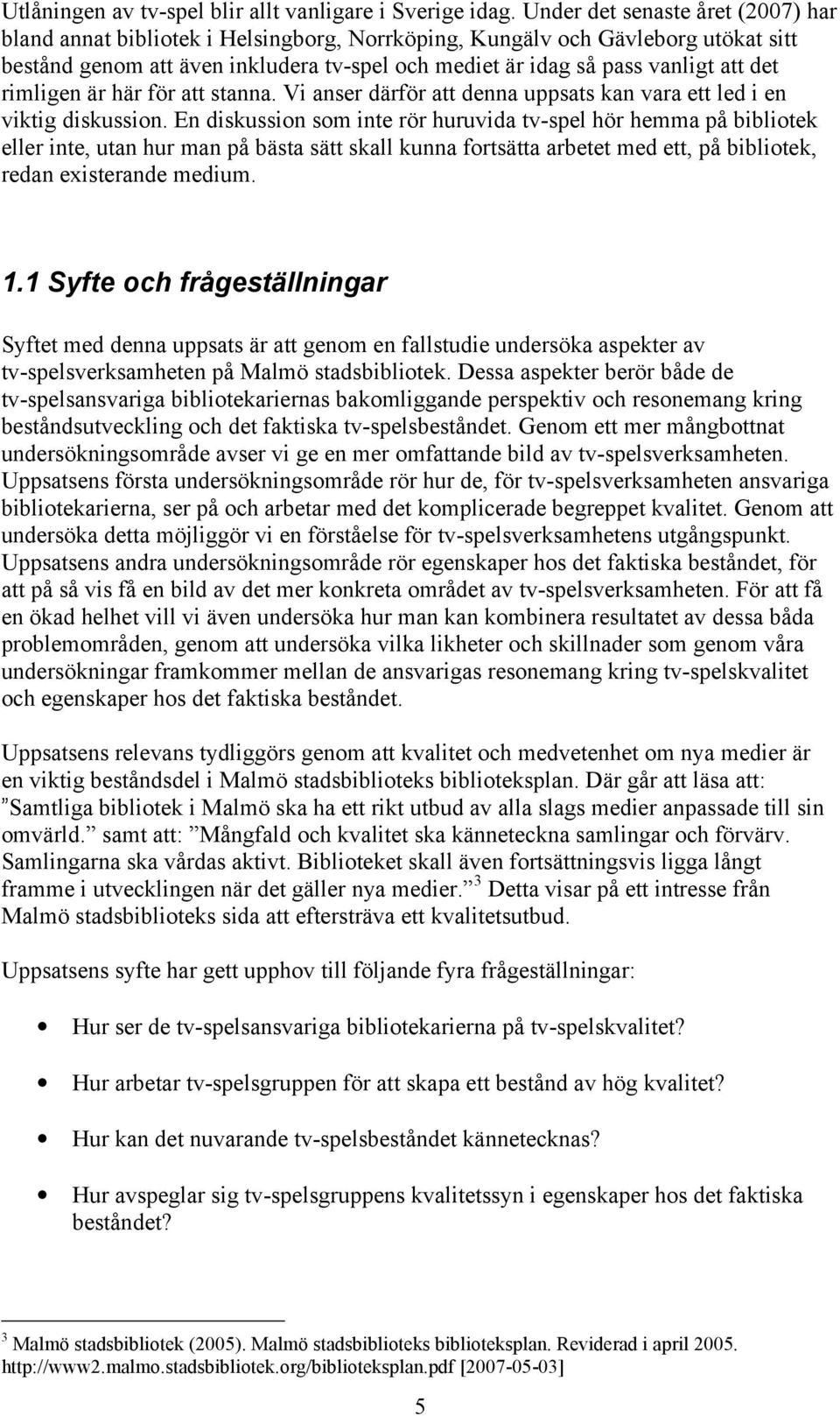 det rimligen är här för att stanna. Vi anser därför att denna uppsats kan vara ett led i en viktig diskussion.