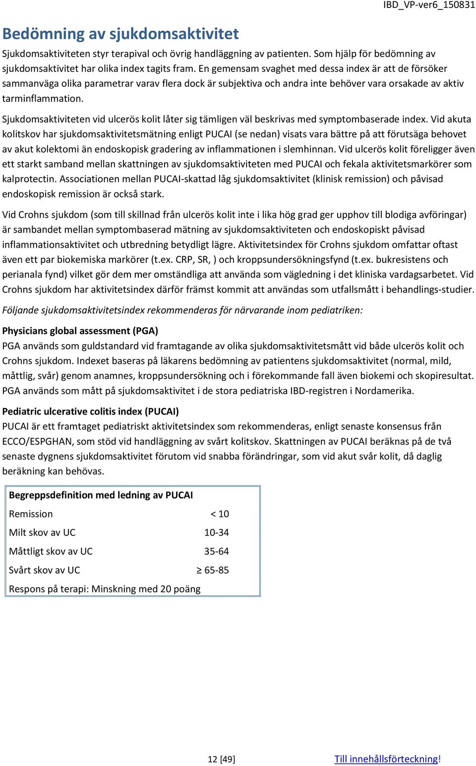 Sjukdomsaktiviteten vid ulcerös kolit låter sig tämligen väl beskrivas med symptombaserade index.