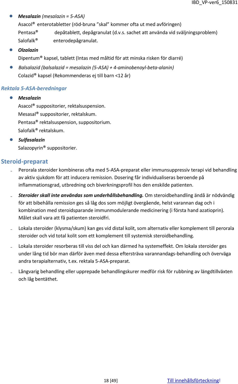 barn <12 år) Rektala 5-ASA-beredningar Mesalazin Asacol suppositorier, rektalsuspension. Mesasal suppositorier, rektalskum. Pentasa rektalsuspension, suppositorium. Salofalk rektalskum.