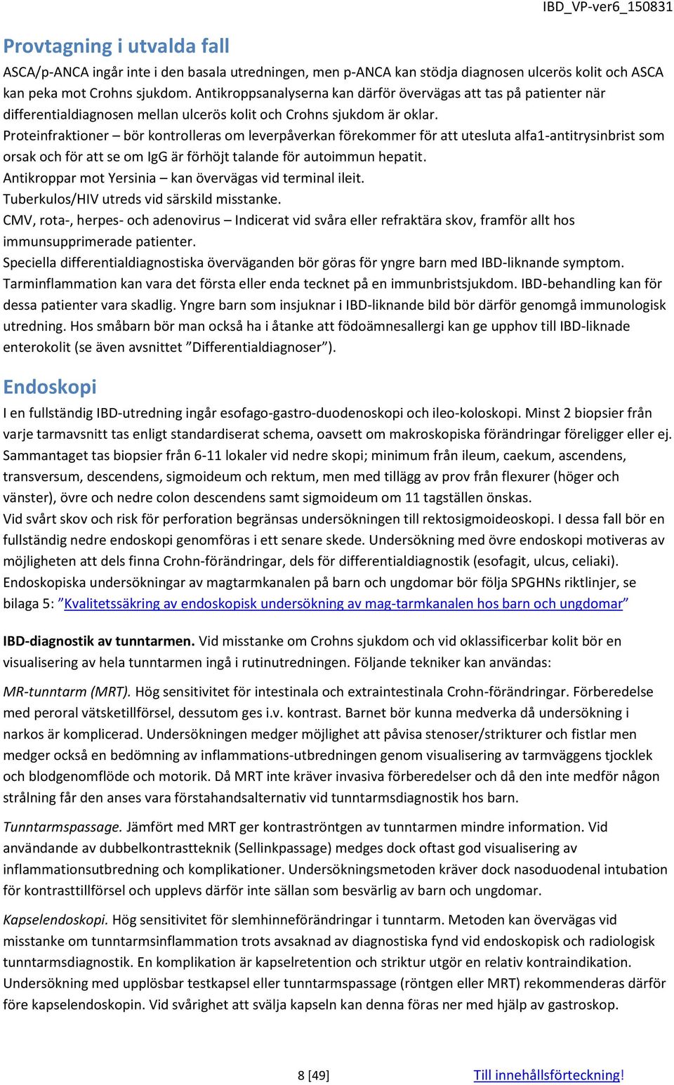 Proteinfraktioner bör kontrolleras om leverpåverkan förekommer för att utesluta alfa1-antitrysinbrist som orsak och för att se om IgG är förhöjt talande för autoimmun hepatit.