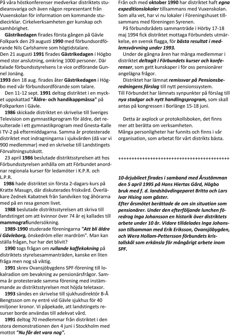 Den 21 augusti 1991 firades Gästrikedagen i Högbo med stor anslutning, omkring 1000 personer. Där talade förbundsstyrelsens l:e vice ordförande Gunnel Jonäng. 1993 den 18 aug.