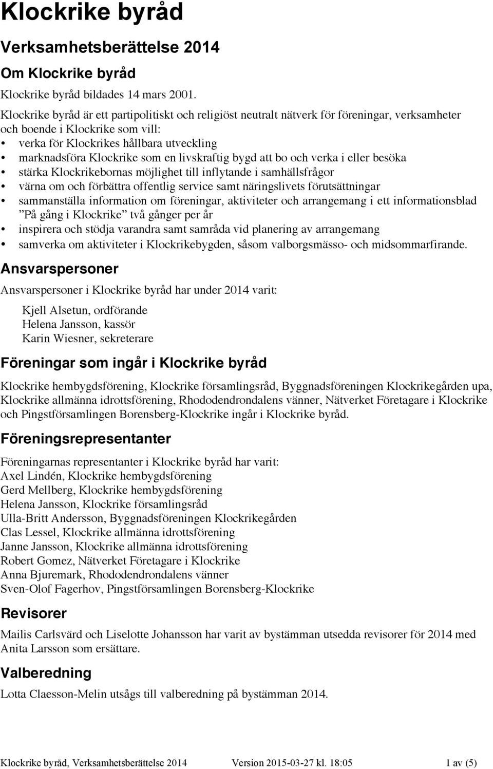 en livskraftig bygd att bo och verka i eller besöka stärka Klockrikebornas möjlighet till inflytande i samhällsfrågor värna om och förbättra offentlig service samt näringslivets förutsättningar