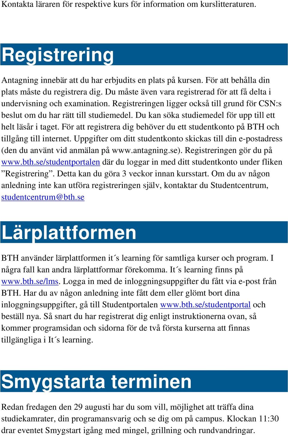 Du kan söka studiemedel för upp till ett helt läsår i taget. För att registrera dig behöver du ett studentkonto på BTH och tillgång till internet.