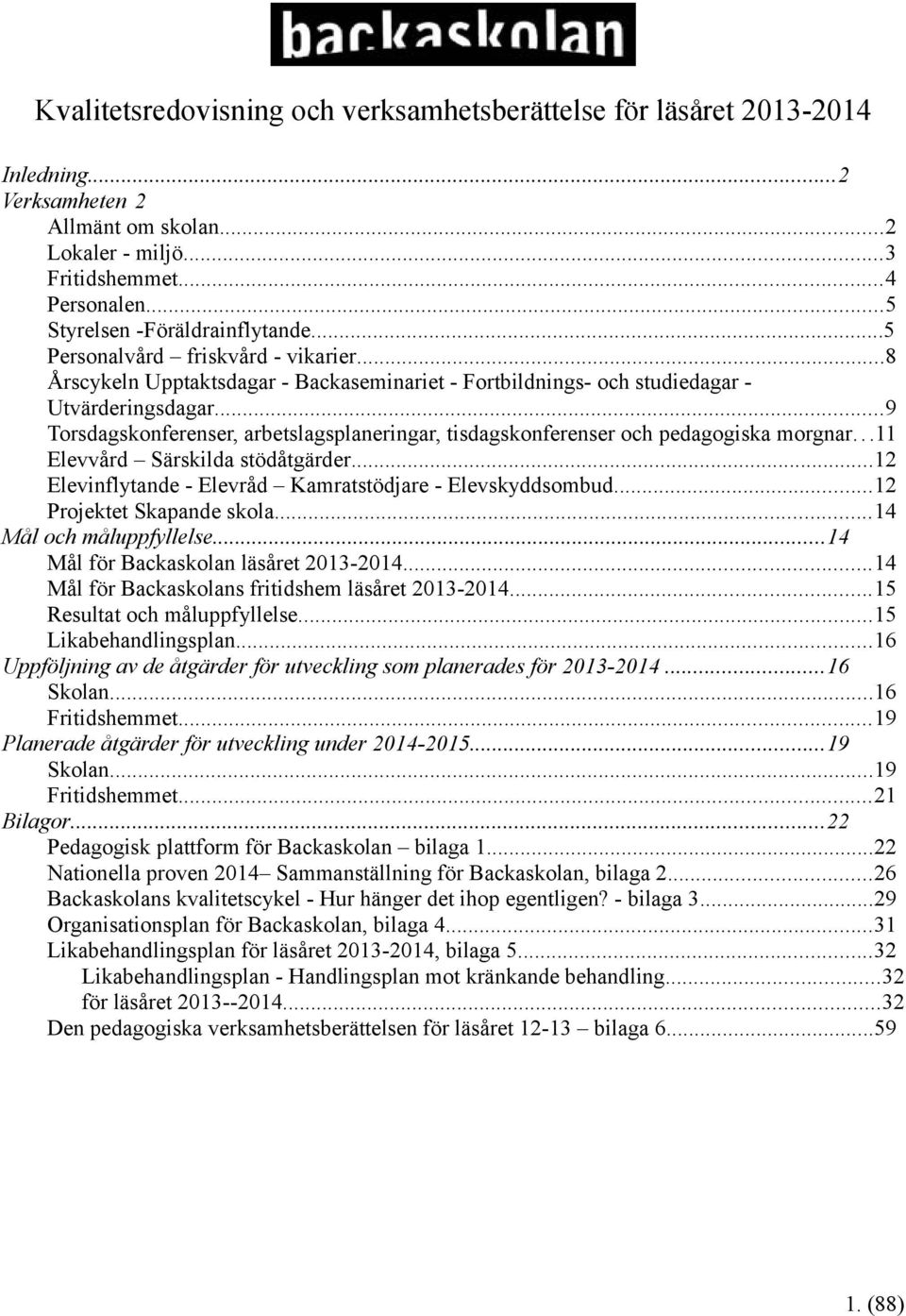 ..9 Torsdagskonferenser, arbetslagsplaneringar, tisdagskonferenser och pedagogiska morgnar...11 Elevvård Särskilda stödåtgärder...12 Elevinflytande - Elevråd Kamratstödjare - Elevskyddsombud.