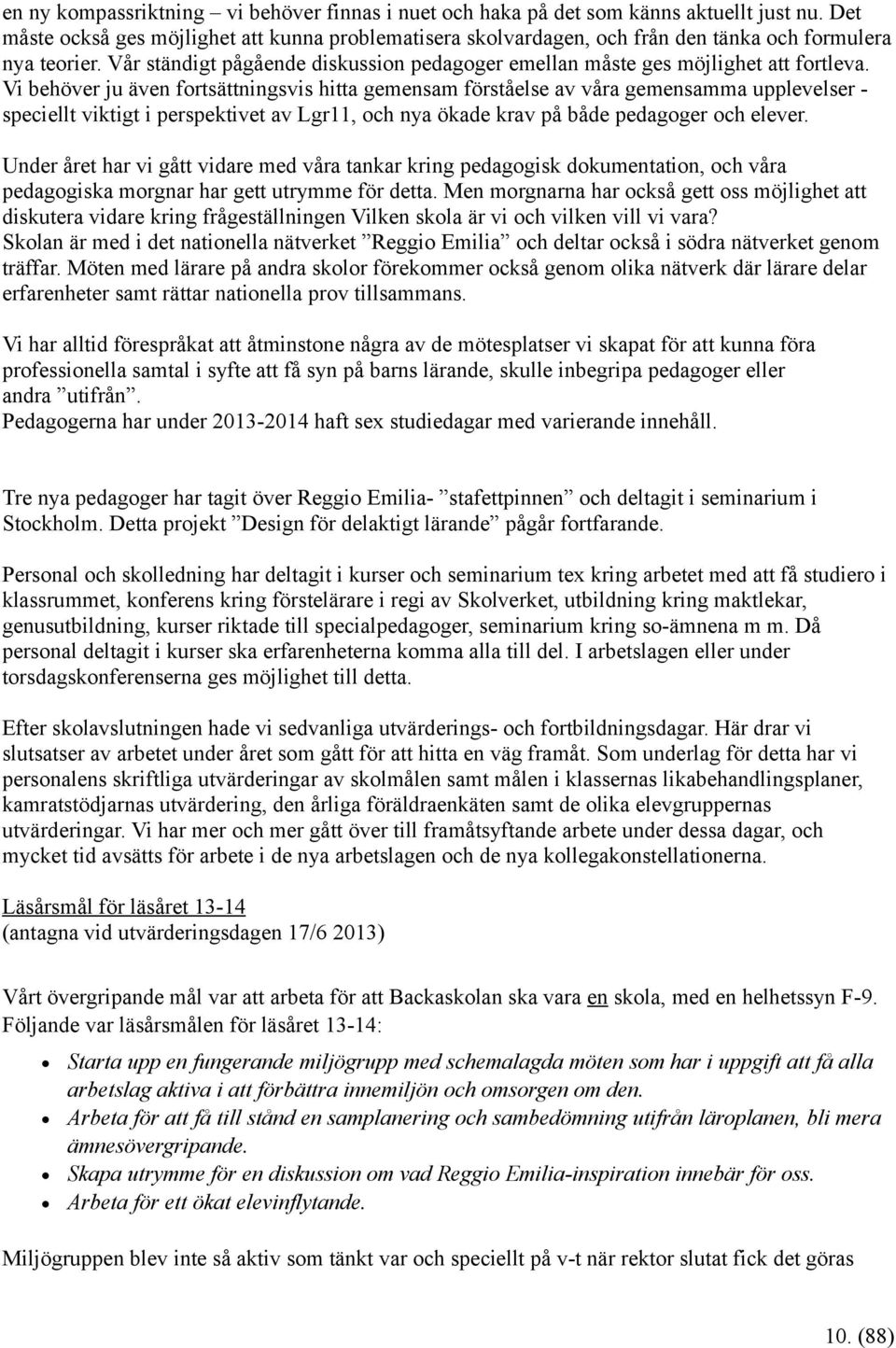 Vi behöver ju även fortsättningsvis hitta gemensam förståelse av våra gemensamma upplevelser speciellt viktigt i perspektivet av Lgr11, och nya ökade krav på både pedagoger och elever.