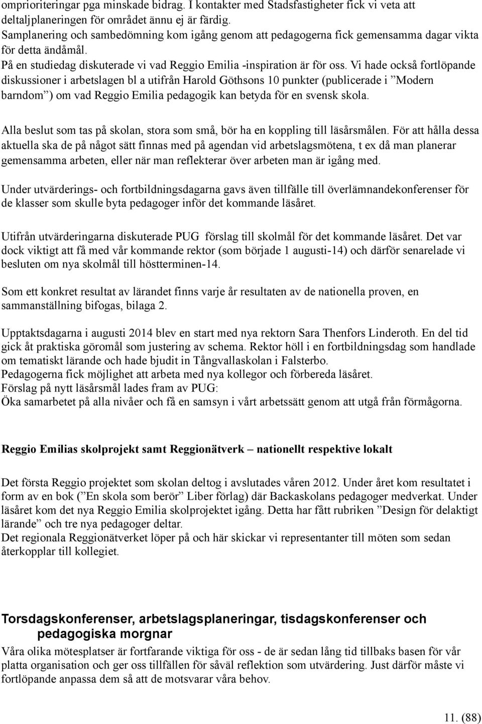 Vi hade också fortlöpande diskussioner i arbetslagen bl a utifrån Harold Göthsons 10 punkter (publicerade i Modern barndom ) om vad Reggio Emilia pedagogik kan betyda för en svensk skola.