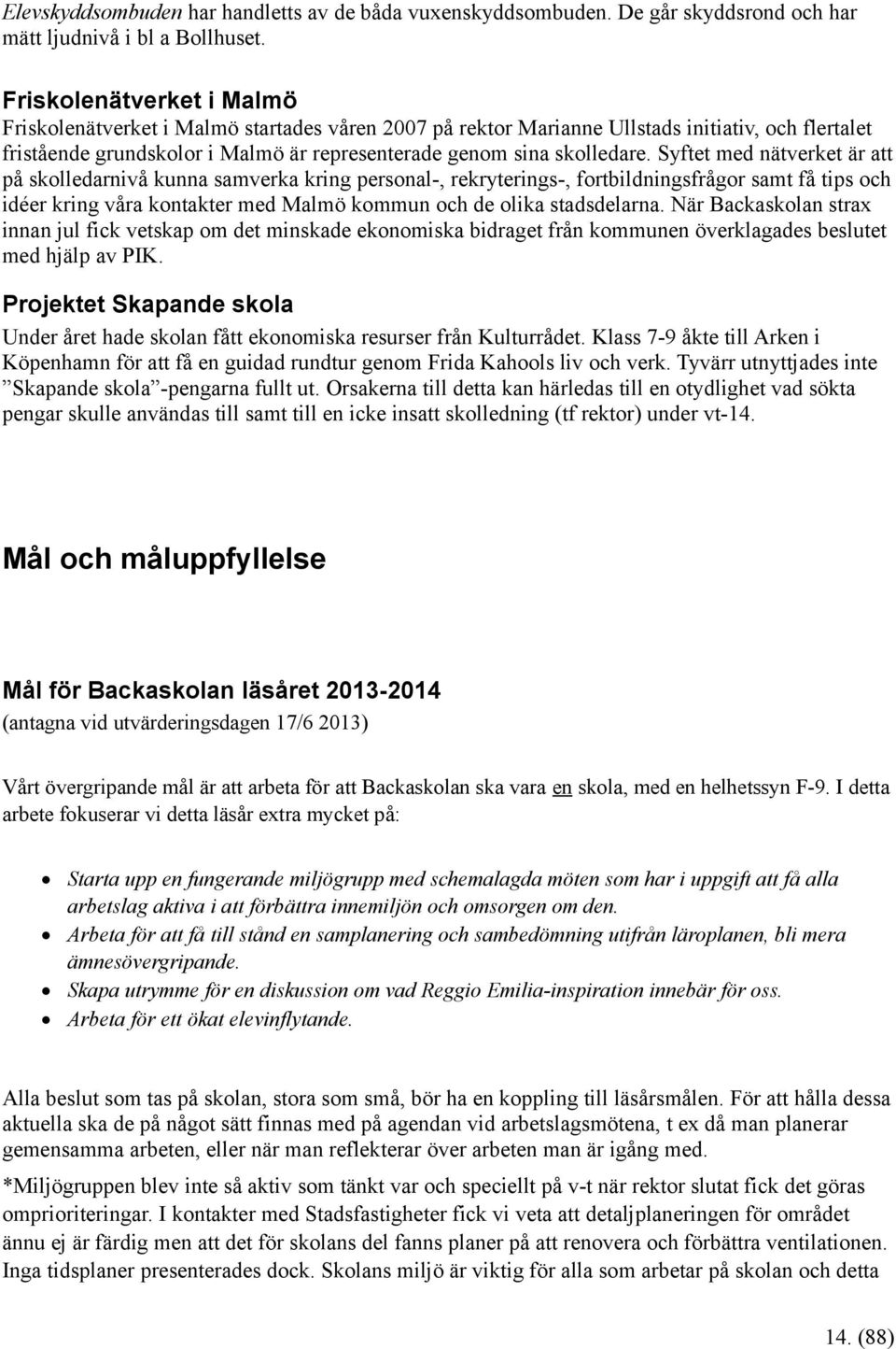 Syftet med nätverket är att på skolledarnivå kunna samverka kring personal-, rekryterings-, fortbildningsfrågor samt få tips och idéer kring våra kontakter med Malmö kommun och de olika stadsdelarna.