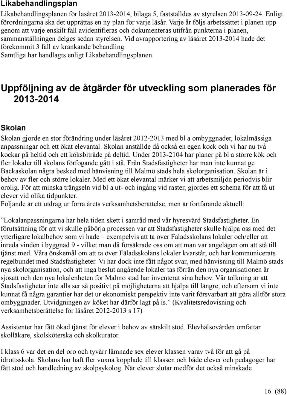 Vid avrapportering av läsåret 2013-2014 hade det förekommit 3 fall av kränkande behandling. Samtliga har handlagts enligt Likabehandlingsplanen.