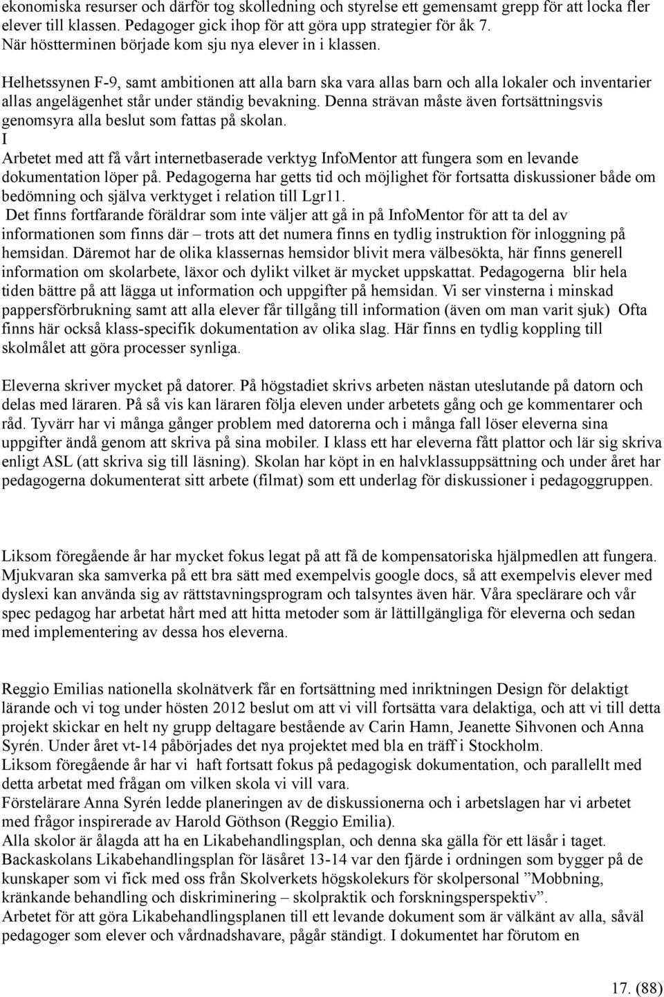 Helhetssynen F-9, samt ambitionen att alla barn ska vara allas barn och alla lokaler och inventarier allas angelägenhet står under ständig bevakning.