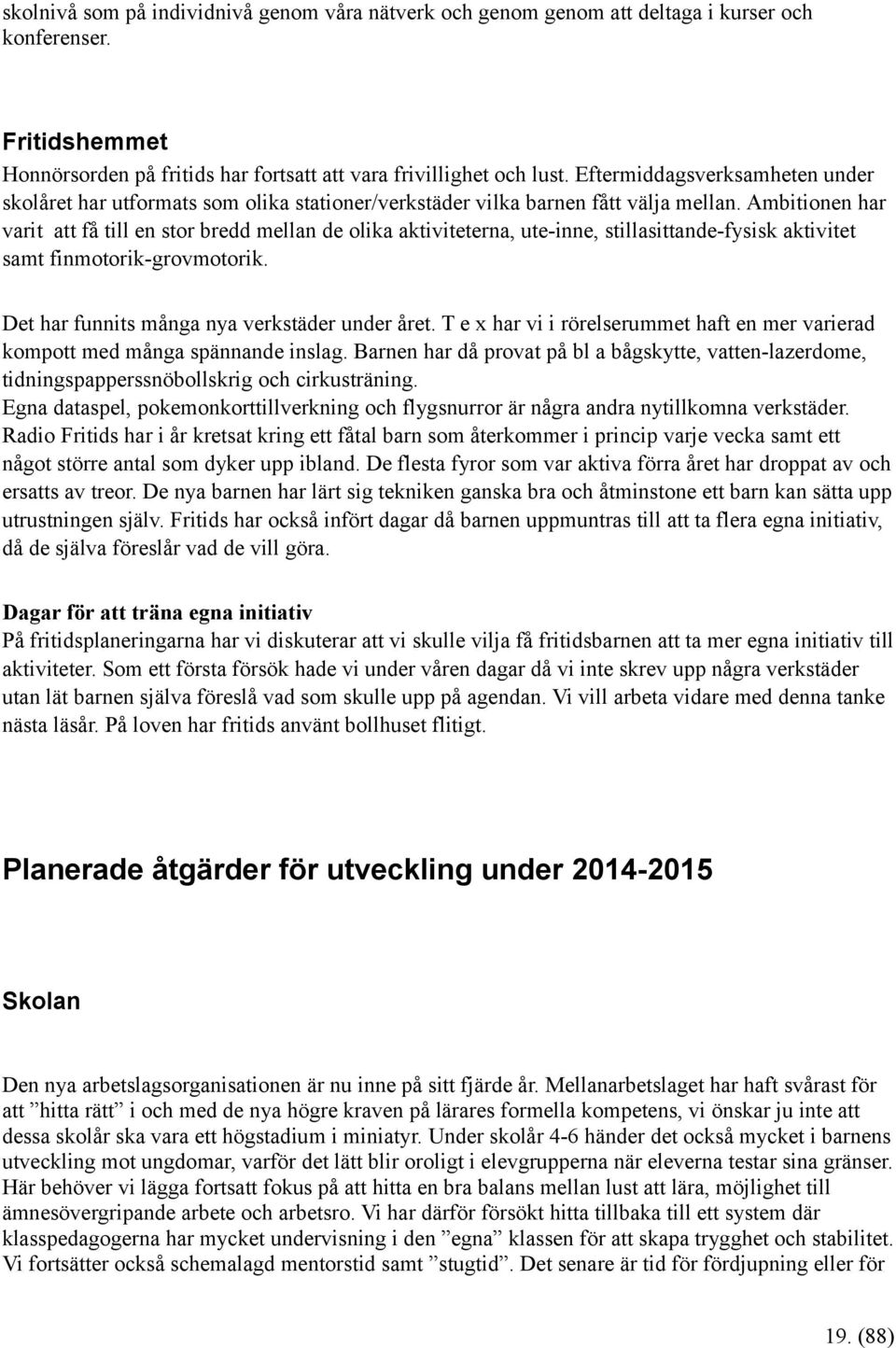 Ambitionen har varit att få till en stor bredd mellan de olika aktiviteterna, ute-inne, stillasittande-fysisk aktivitet samt finmotorik-grovmotorik. Det har funnits många nya verkstäder under året.