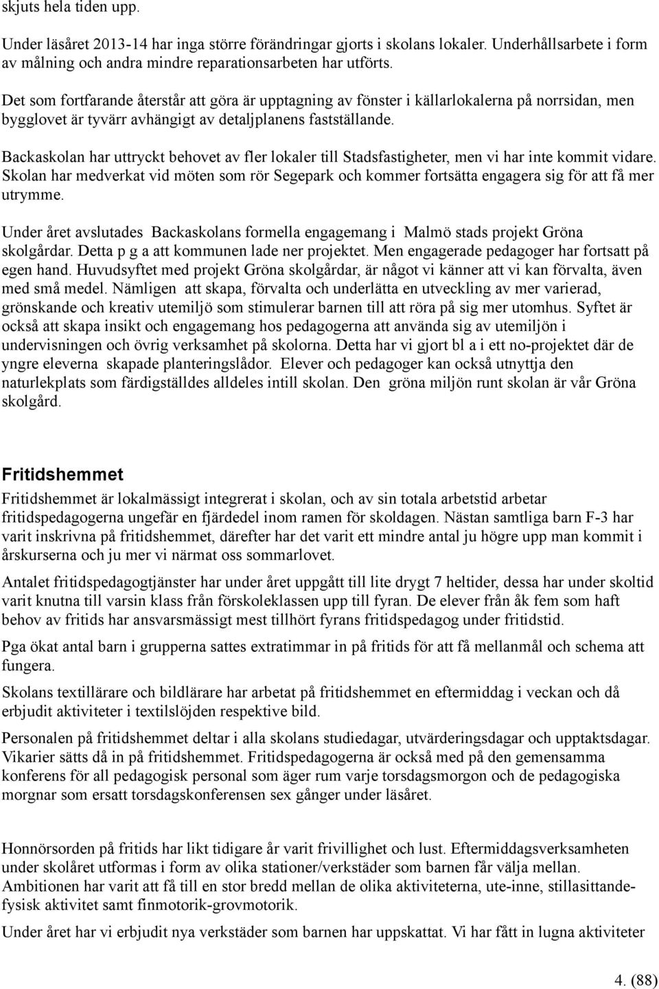 Backaskolan har uttryckt behovet av fler lokaler till Stadsfastigheter, men vi har inte kommit vidare.