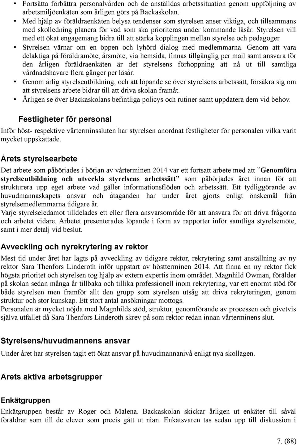 Styrelsen vill med ett ökat engagemang bidra till att stärka kopplingen mellan styrelse och pedagoger. Styrelsen värnar om en öppen och lyhörd dialog med medlemmarna.