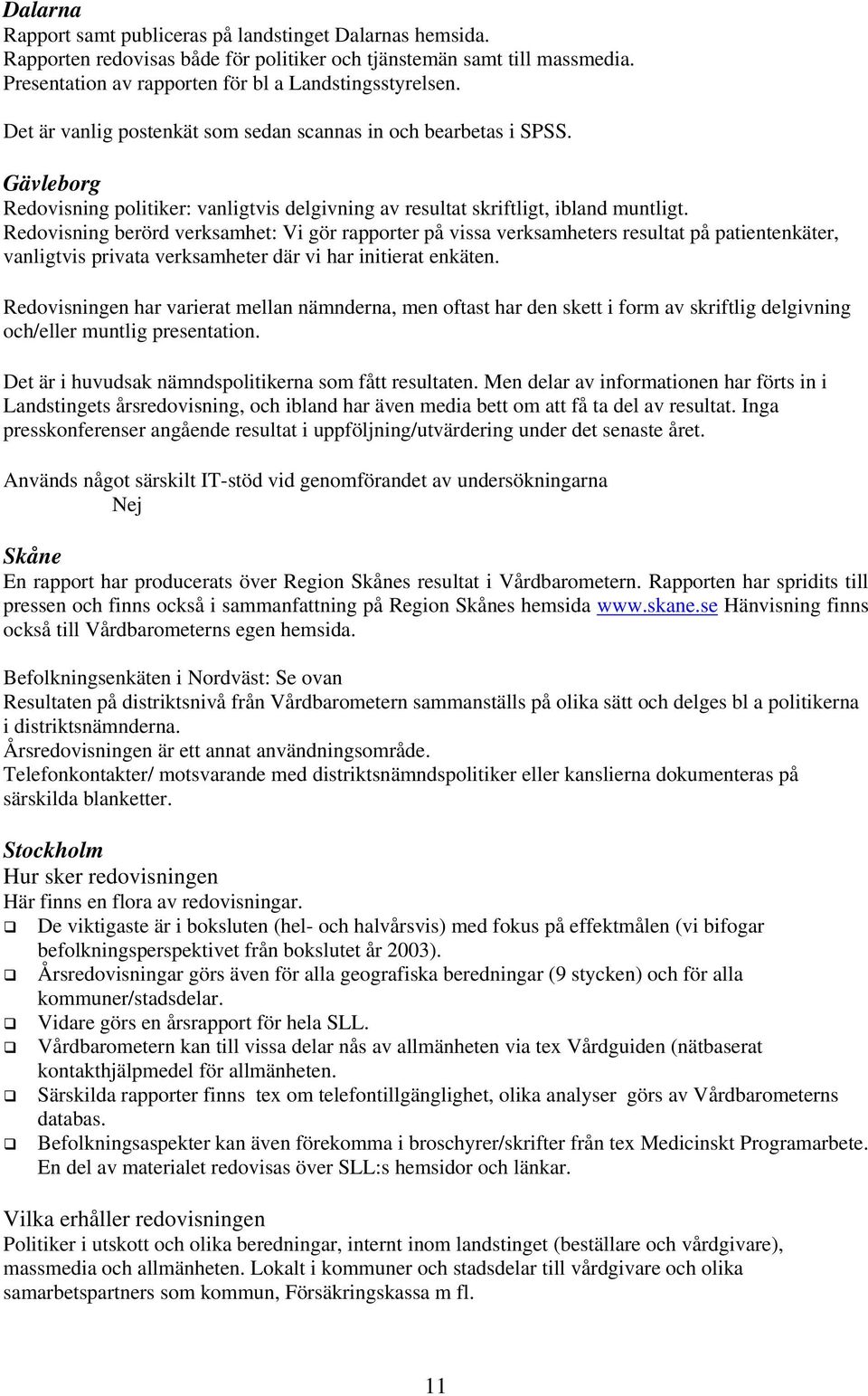 Redovisning berörd verksamhet: Vi gör rapporter på vissa verksamheters resultat på patientenkäter, vanligtvis privata verksamheter där vi har initierat enkäten.