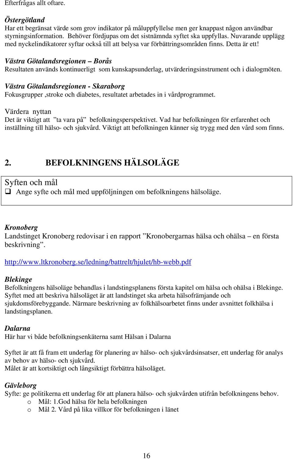 Västra Götalandsregionen Borås Resultaten används kontinuerligt som kunskapsunderlag, utvärderingsinstrument och i dialogmöten.