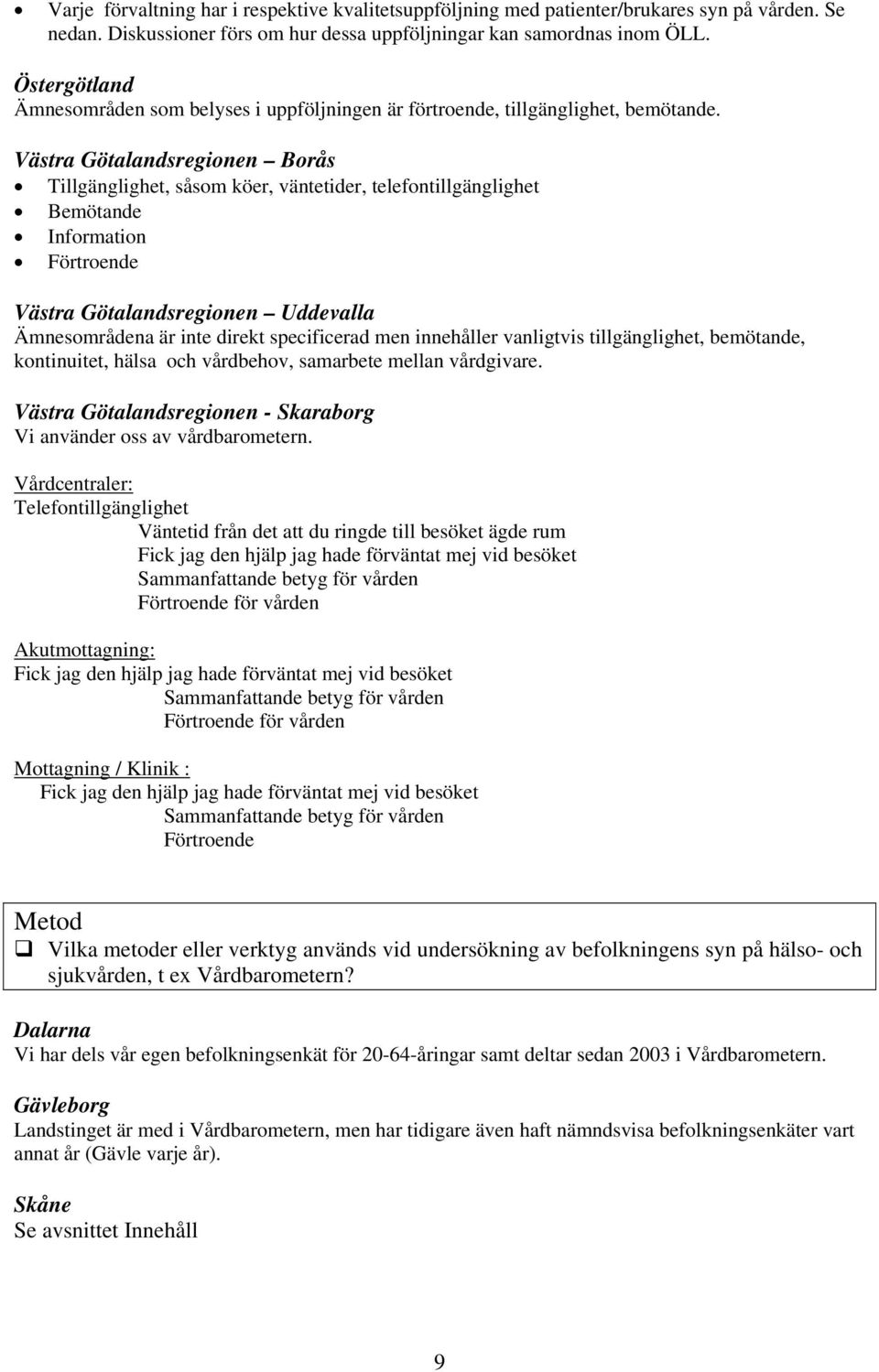 Västra Götalandsregionen Borås Tillgänglighet, såsom köer, väntetider, telefontillgänglighet Bemötande Information Förtroende Västra Götalandsregionen Uddevalla Ämnesområdena är inte direkt