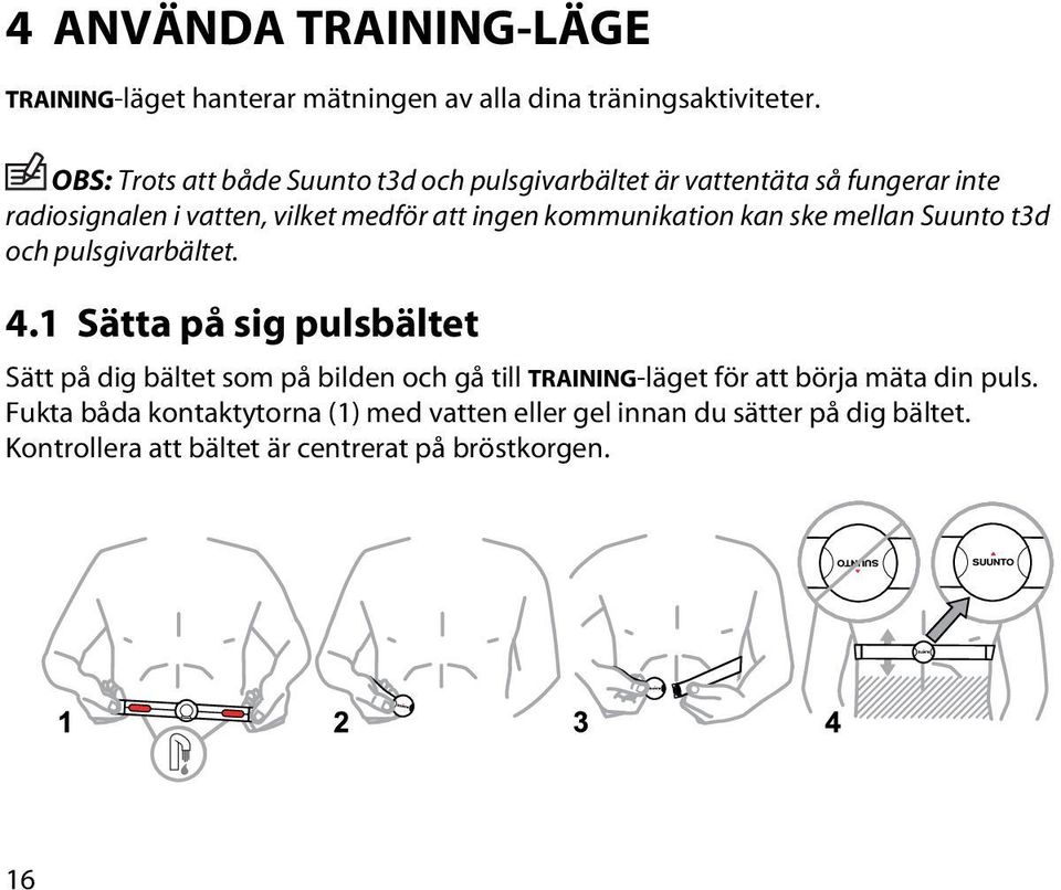 kommunikation kan ske mellan Suunto t3d och pulsgivarbältet. 4.