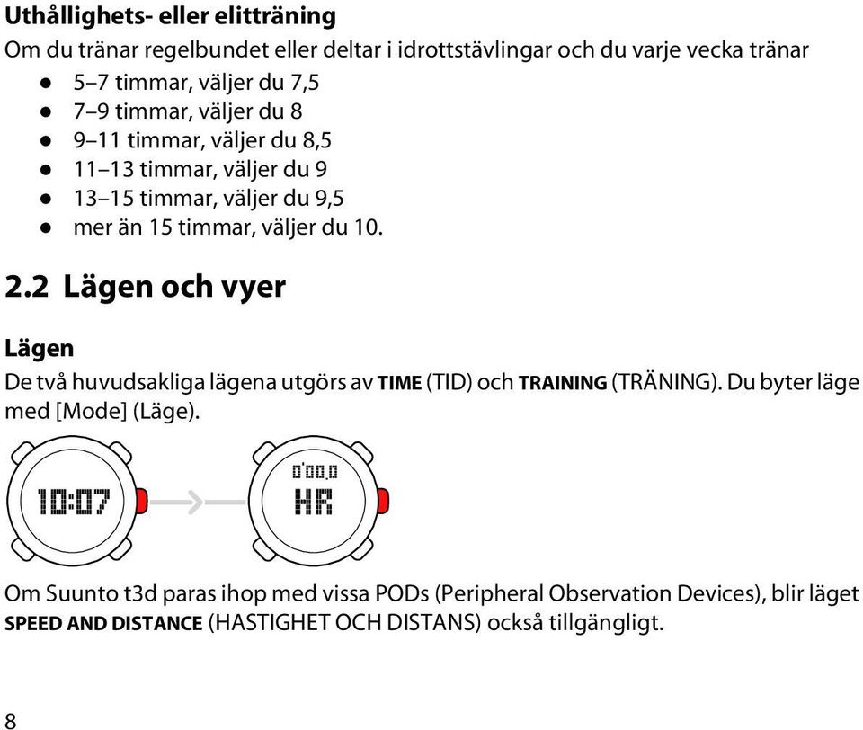 2.2 Lägen och vyer Lägen De två huvudsakliga lägena utgörs av TIME (TID) och TRAINING (TRÄNING). Du byter läge med [Mode] (Läge).