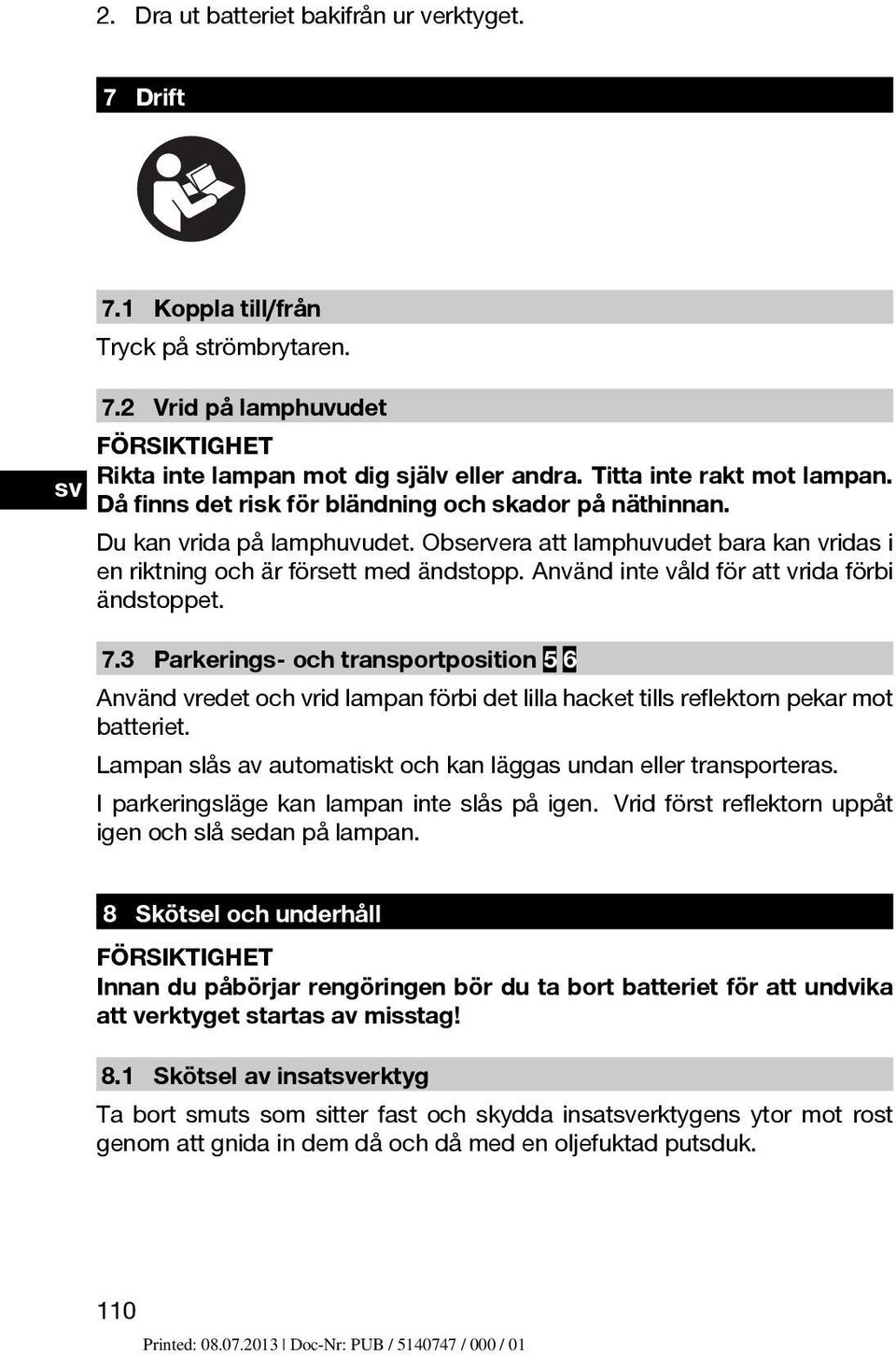 Använd inte våld för att vrida förbi ändstoppet. 7.3 Parkerings- och transportposition 5 6 Använd vredet och vrid lampan förbi det lilla hacket tills reflektorn pekar mot batteriet.