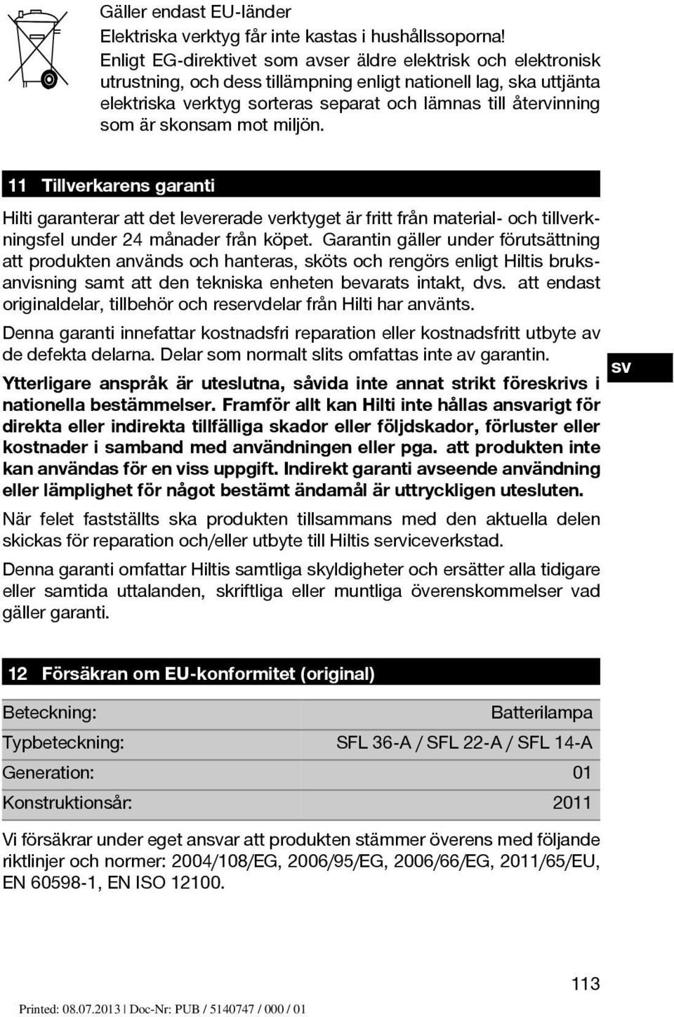 är skonsam mot miljön. 11 Tillverkarens garanti Hilti garanterar att det levererade verktyget är fritt från material- och tillverkningsfel under 24 månader från köpet.