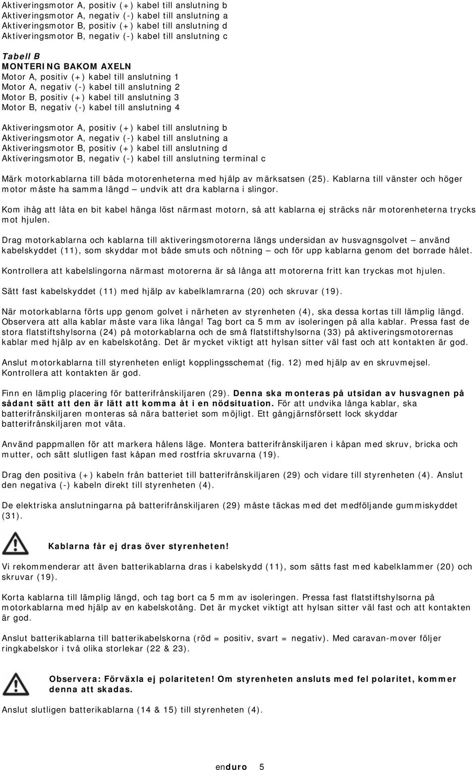 negativ (-) kabel till anslutning 4  kabel till anslutning terminal c Märk motorkablarna till båda motorenheterna med hjälp av märksatsen (25).