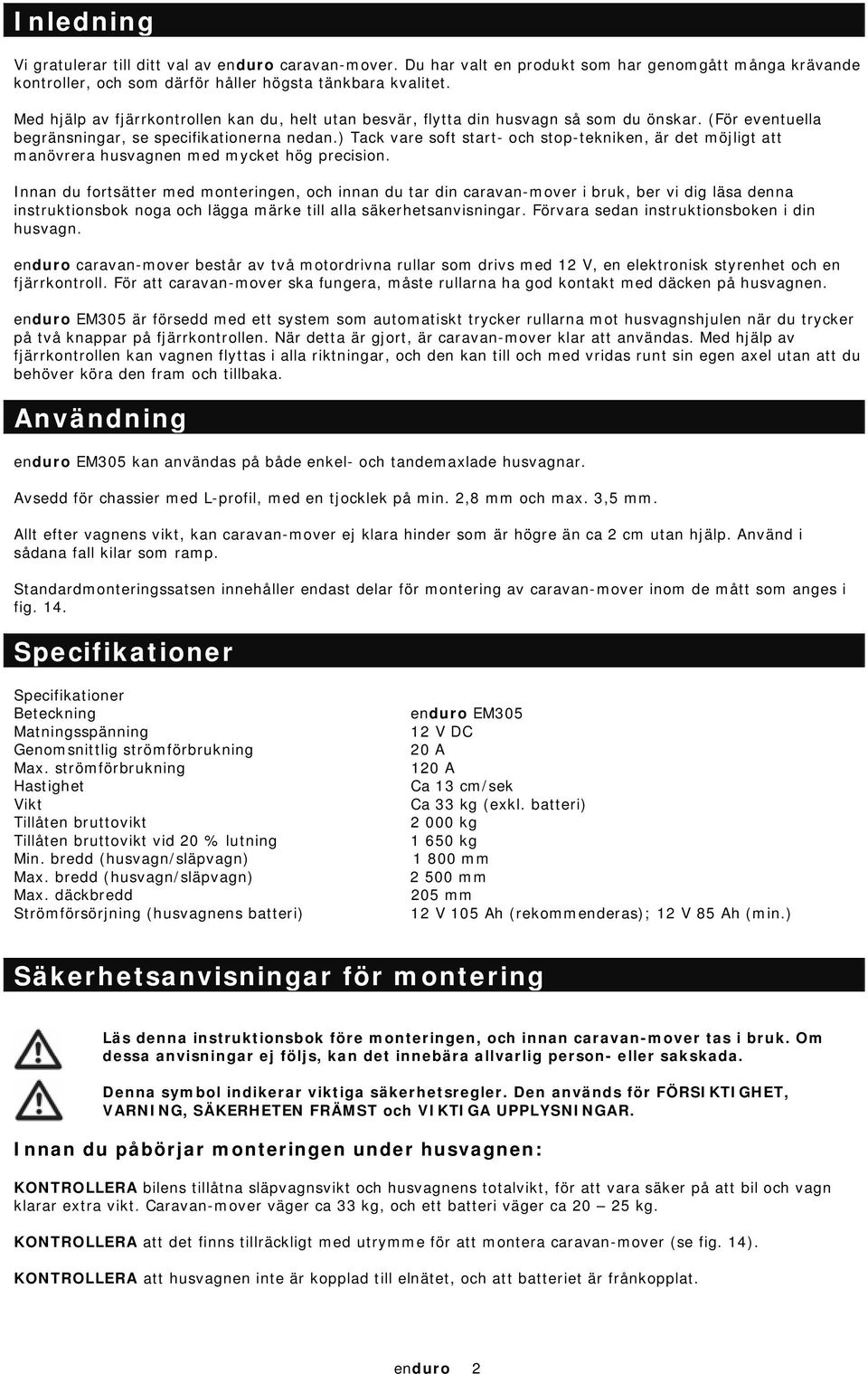 ) Tack vare soft start- och stop-tekniken, är det möjligt att manövrera husvagnen med mycket hög precision.