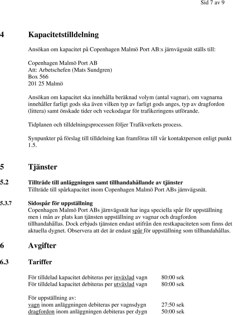 för trafikeringens utförande. Tidplanen och tilldelningsprocessen följer Trafikverkets process. Synpunkter på förslag till tilldelning kan framföras till vår kontaktperson enligt punkt 1.5.