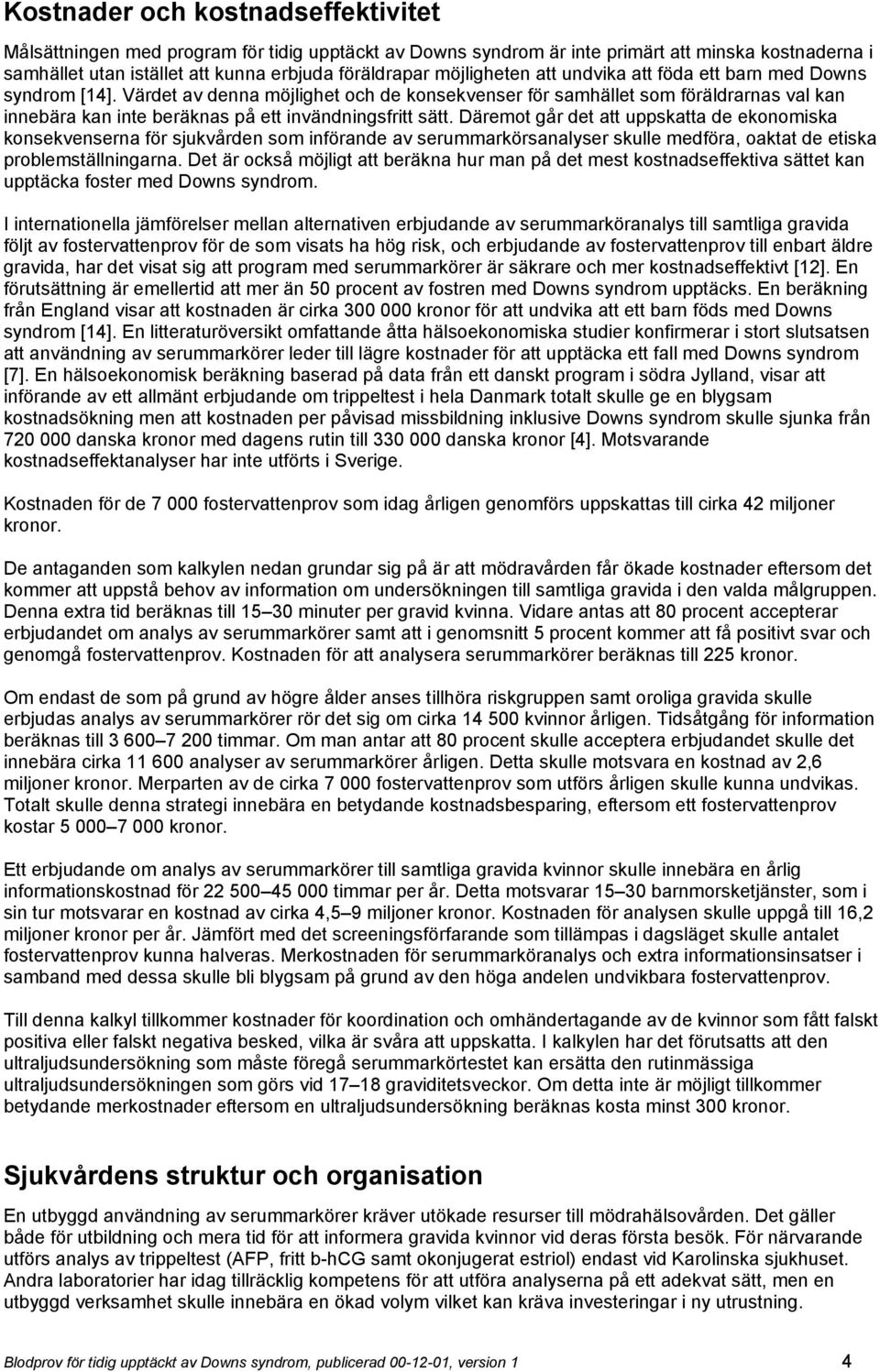 Värdet av denna möjlighet och de konsekvenser för samhället som föräldrarnas val kan innebära kan inte beräknas på ett invändningsfritt sätt.