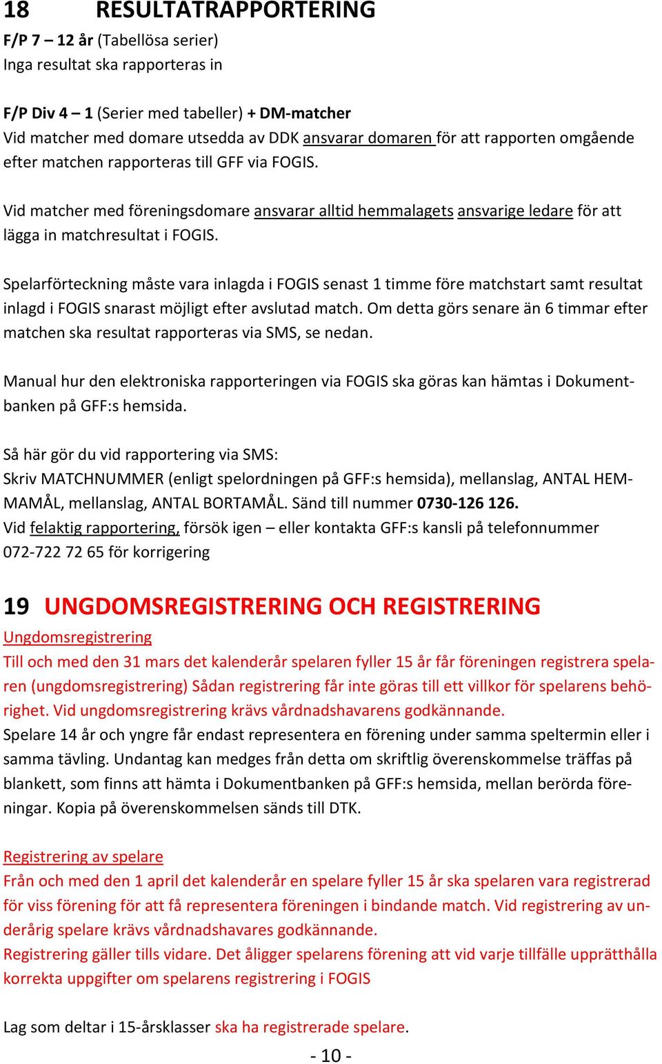 Spelarförteckning måste vara inlagda i FOGIS senast 1 timme före matchstart samt resultat inlagd i FOGIS snarast möjligt efter avslutad match.