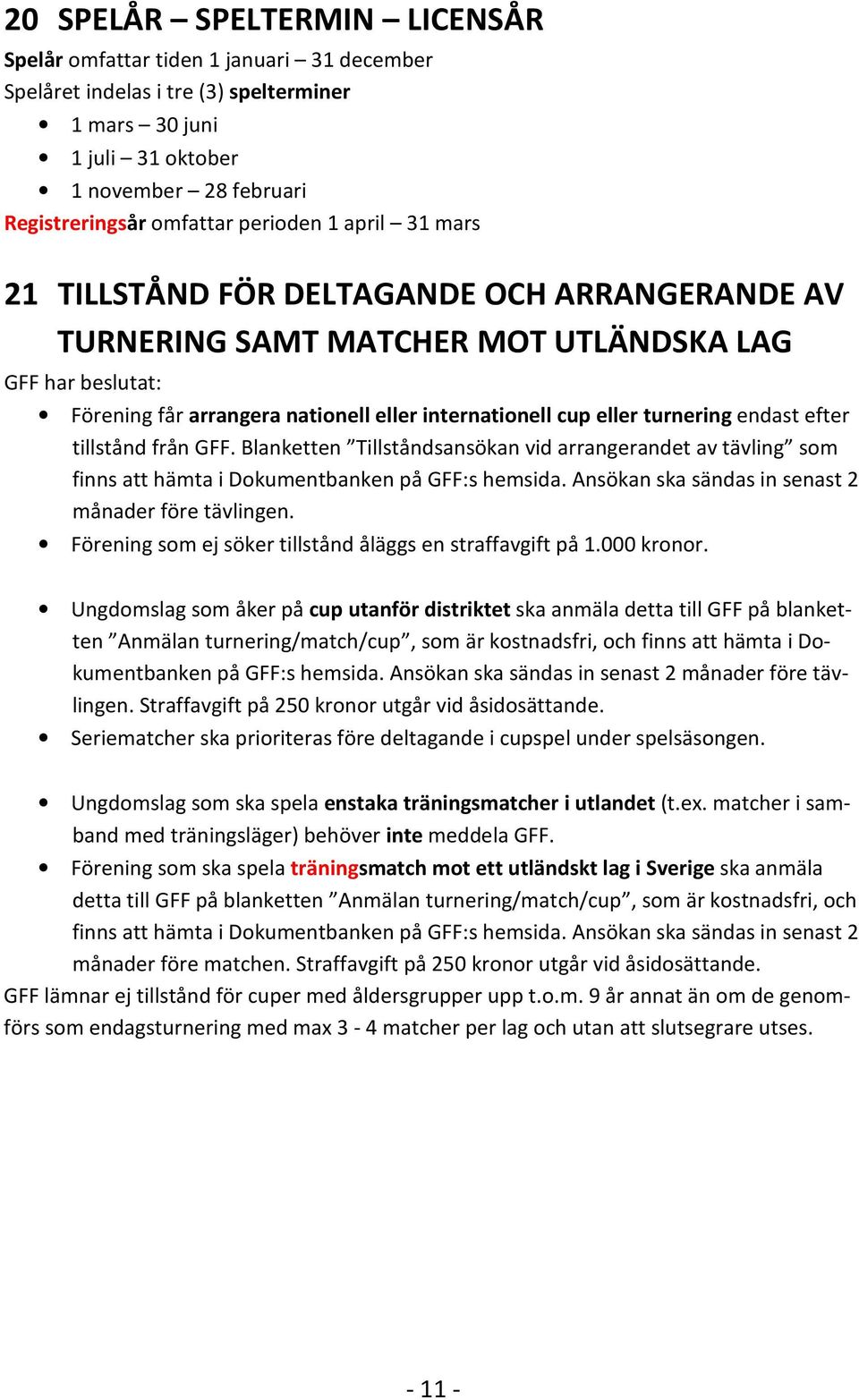 turnering endast efter tillstånd från GFF. Blanketten Tillståndsansökan vid arrangerandet av tävling som finns att hämta i Dokumentbanken på GFF:s hemsida.