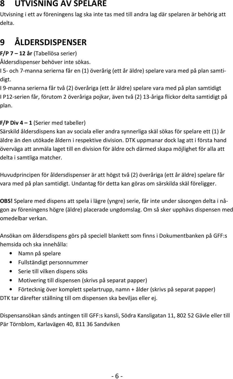 I 9-manna serierna får två (2) överåriga (ett år äldre) spelare vara med på plan samtidigt I P12-serien får, förutom 2 överåriga pojkar, även två (2) 13-åriga flickor delta samtidigt på plan.