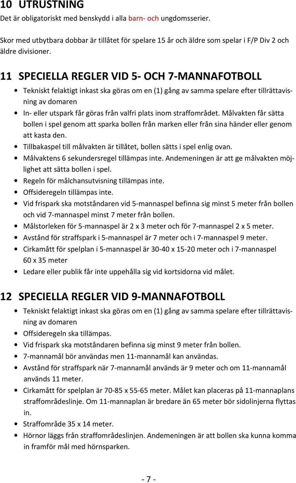 straffområdet. Målvakten får sätta bollen i spel genom att sparka bollen från marken eller från sina händer eller genom att kasta den.