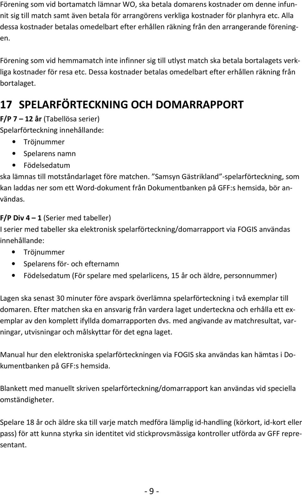 Förening som vid hemmamatch inte infinner sig till utlyst match ska betala bortalagets verkliga kostnader för resa etc. Dessa kostnader betalas omedelbart efter erhållen räkning från bortalaget.